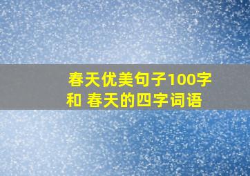 春天优美句子100字 和 春天的四字词语